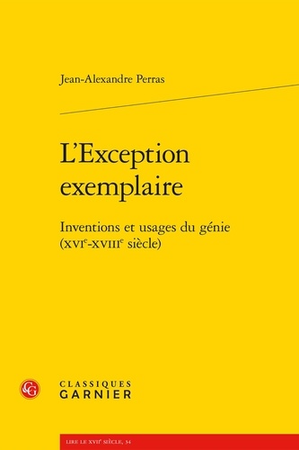 L'Exception exemplaire. Inventions et usages du génie (XVIe-XVIIIe siècle)