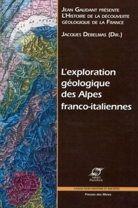 Jacques Debelmas - L'exploration géologique des Alpes franco-italiennes.