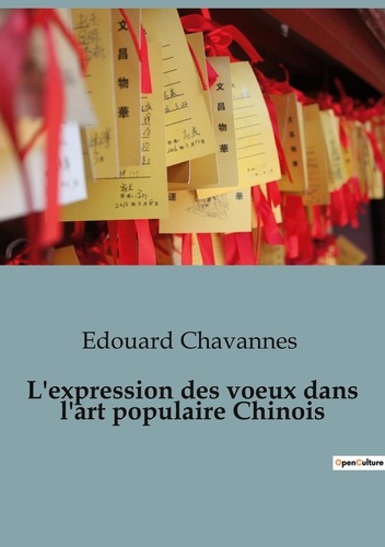 Edouard Chavannes - Sociologie et Anthropologie  : L'expression des voeux dans l'art populaire Chinois - édition illustrée.
