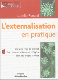 Isabelle Renard - L'externalisation en pratique - Un plan type de contrat, des clauses entièrement rédigées, tous les pièges à éviter.
