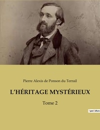 Pierre-Alexis Ponson du Terrail - L'héritage mystérieux - Tome 2.