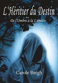 Carole Bergh - L'héritier du destin Tome 2 : De l'ombre à la lumière.