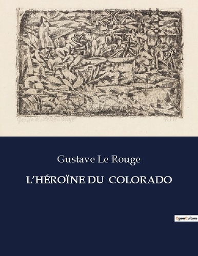 Rouge gustave Le - Les classiques de la littérature  : L'HÉROÏNE DU  COLORADO - ..
