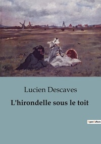 Lucien Descaves - Philosophie  : L'hirondelle sous le toit.
