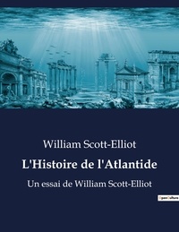 William Scott-Elliot - L'Histoire de l'Atlantide - Un essai de William Scott-Elliot.