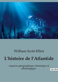 William Scott-Elliot - L'histoire de l'Atlantide - esquisse géographique, historique et ethnologique.