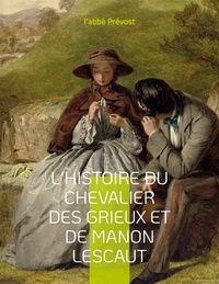 Antoine-François Prévost d'Exiles - L'Histoire du chevalier des Grieux et de Manon Lescaut.