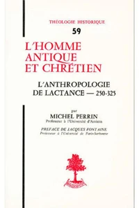 L'homme antique et chrétien. L'anthropologie de Lactance
