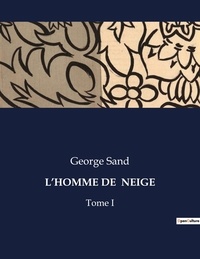 George Sand - Les classiques de la littérature  : L'homme de  neige - Tome I.