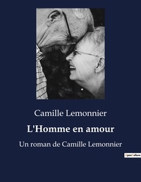 Camille Lemonnier - L'Homme en amour - Un roman de Camille Lemonnier.