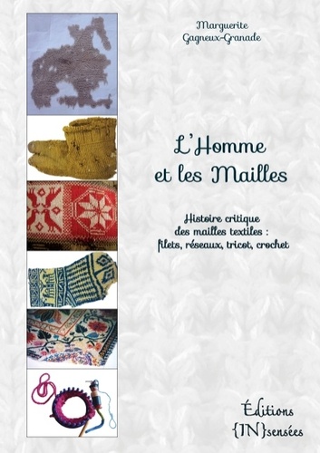 Marguerite Gagneux-Granade - L'homme et les mailles - Histoire critique des mailles textiles : filets, réseaux, tricot, crochet.