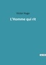 Victor Hugo - Les classiques de la littérature  : L homme qui rit.