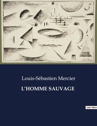 Louis-Sébastien Mercier - Les classiques de la littérature  : L'homme sauvage - ..