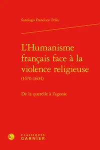 L'humanisme français face à la violence religieuse (1470-1604)