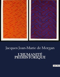 Morgan jacques jean-marie De - Les classiques de la littérature .  : L'HUMANITÉ PRÉHISTORIQUE.