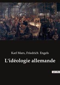 Friedrich Engels et Karl Marx - L'idéologie allemande.