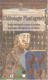 L'idéologie Plantagenêt. Royauté arthurienne et monarchie politique dans l'espace Plantagenêt (XIIème-XIIIème siècles)