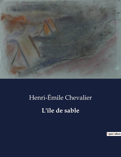 Henri-Émile Chevalier - Les classiques de la littérature  : L'île de sable - ..