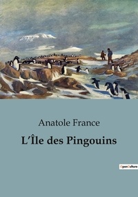 Anatole France - Philosophie  : L'Île des Pingouins.