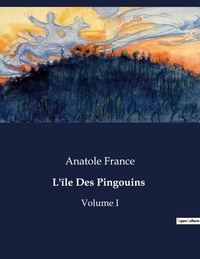 Anatole France - Les classiques de la littérature  : L'île Des Pingouins - Volume I.