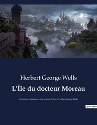 Herbert George Wells - L'Île du docteur Moreau - Un roman fantastique et de science-fiction d'Herbert George Wells.