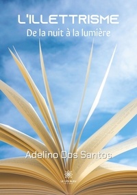 Adelino Dos Santos - L'illettrisme - De la nuit à la lumière.