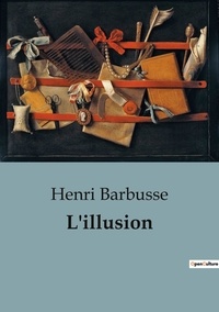 Henri Barbusse - L'illusion.