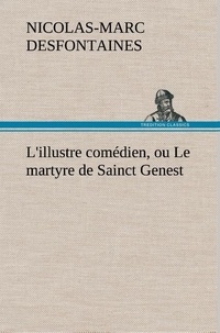 Nicolas-marc Desfontaines - L'illustre comédien, ou Le martyre de Sainct Genest - L illustre comedien ou le martyre de sainct genest.