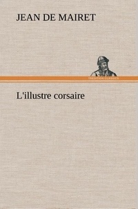 Jean de Mairet - L'illustre corsaire - L illustre corsaire.