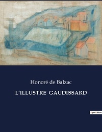 Balzac honoré De - Les classiques de la littérature  : L'illustre  gaudissard - ..