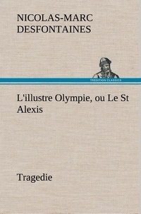 Nicolas-marc Desfontaines - L'illustre Olympie, ou Le St Alexis Tragedie - L illustre olympie ou le st alexis tragedie.
