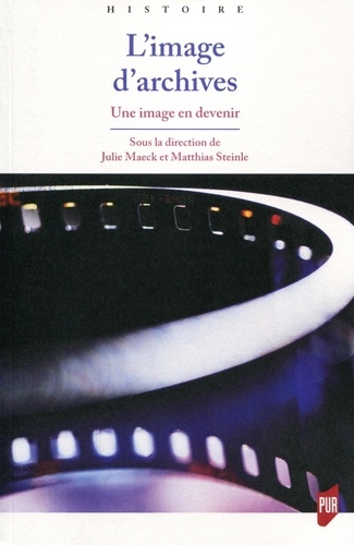 Julie Maeck et Matthias Steinle - L'image d'archives - Une image en devenir.