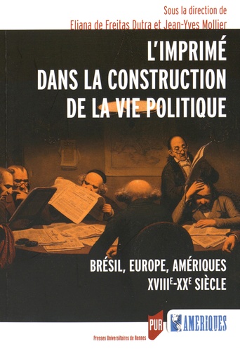 L'imprimé dans la construction de la vie politique. Brésil, Europe, Amériques (XVIIIe-XXe siècle)