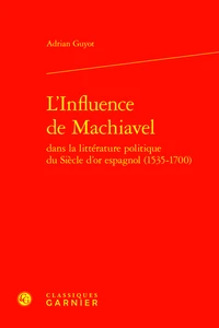 L'influence de Machiavel dans la littérature politique du Siècle d'or espagnol (1535-1700)