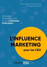 Stéphane Bouillet - L'influence Marketing pour les CEO - Mesurer et maximiser le ROI de ses campagnes d'influence.