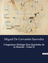 Saavedra miguel de Cervantes - L'Ingénieux Hidalgo Don Quichotte de la Manche - Tome II - Un roman de Miguel De Cervantès Saavedra.