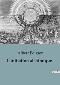 Albert Poisson - L'initiation alchimique.
