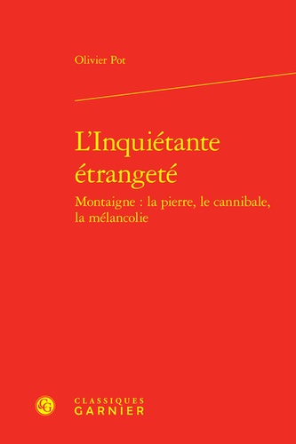 L'inquiétante étrangeté Montaigne : la pierre, le cannibale, la mélancolie