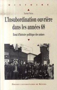 Xavier Vigna - L'insubordination ouvrière dans les années 68 - Essai d'histoire politique des usines.