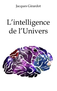 Jacques Girardot - L'intelligence de l'Univers.