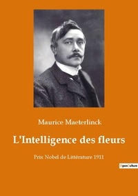 Maurice Maeterlinck - L'Intelligence des fleurs - Prix Nobel de Littérature 1911.