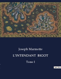 Joseph Marmette - Les classiques de la littérature  : L'intendant  bigot - Tome I.