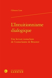 Clément Lion - L'intuitionnisme dialogique - Une lecture iconoclaste de l'iconoclasme de Brouwer.