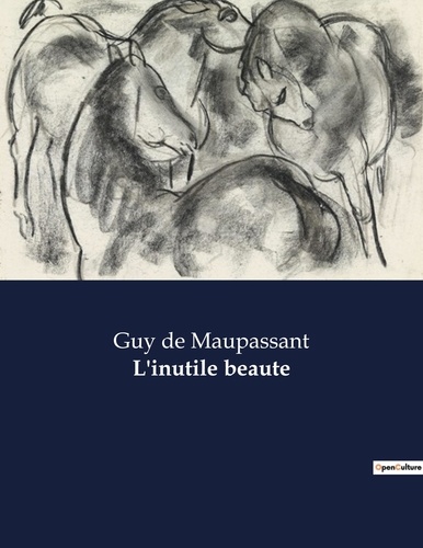 Maupassant guy De - Les classiques de la littérature  : L'inutile beaute - ..