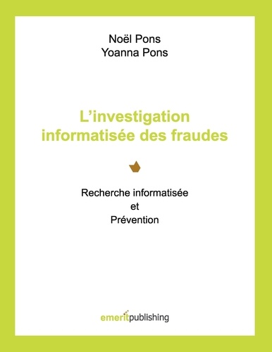 Noël Pons - Linvestigation informatisée des fraudes - Recherche informatisée et prévention.