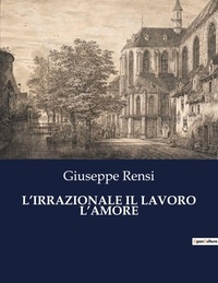 Giuseppe Rensi - Classici della Letteratura Italiana  : L'irrazionale il lavoro l'amore - 1040.