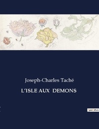 Joseph-Charles Taché - Les classiques de la littérature  : L'isle aux  demons - ..