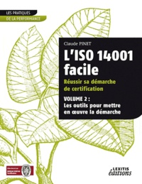 Claude Pinet - L'iso 14001 facile réussir sa démarche de certification - Volume 2 : les outils pour mettre en oeuvre la démarche.