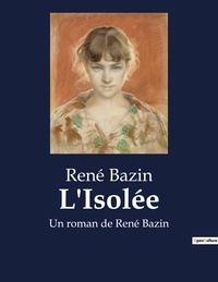 René Bazin - L'Isolée - Un roman de René Bazin.