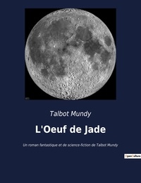 Talbot Mundy - L'Oeuf de Jade - Un roman fantastique et de science-fiction de Talbot Mundy.